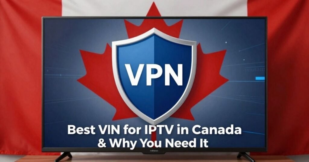 Best VPN for IPTV in Canada and Why You Need It